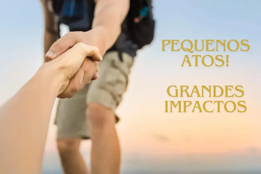 Pequenos Atos Grandes Impactos